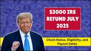 IRS Confirms $3000 Refund in July 2025